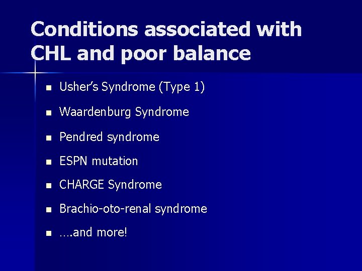 Conditions associated with CHL and poor balance n Usher’s Syndrome (Type 1) n Waardenburg