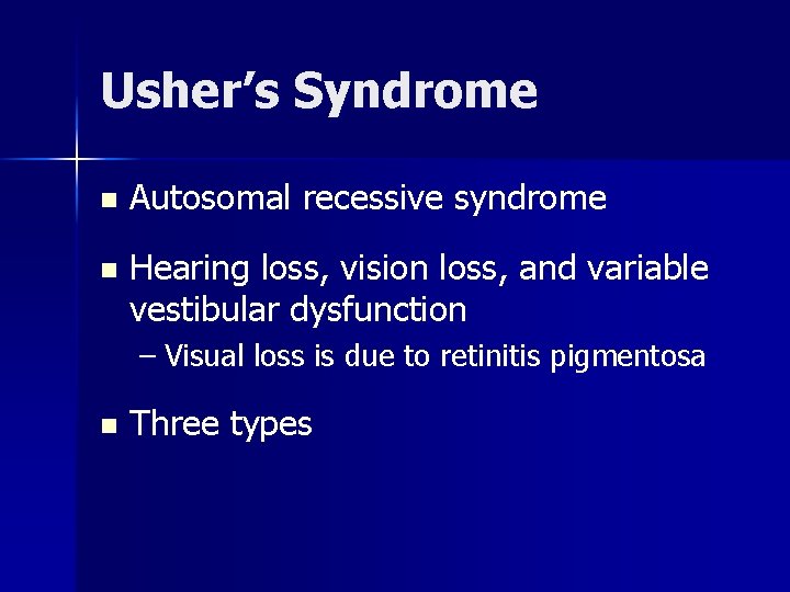 Usher’s Syndrome n Autosomal recessive syndrome n Hearing loss, vision loss, and variable vestibular