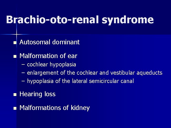 Brachio-oto-renal syndrome n Autosomal dominant n Malformation of ear – – – cochlear hypoplasia