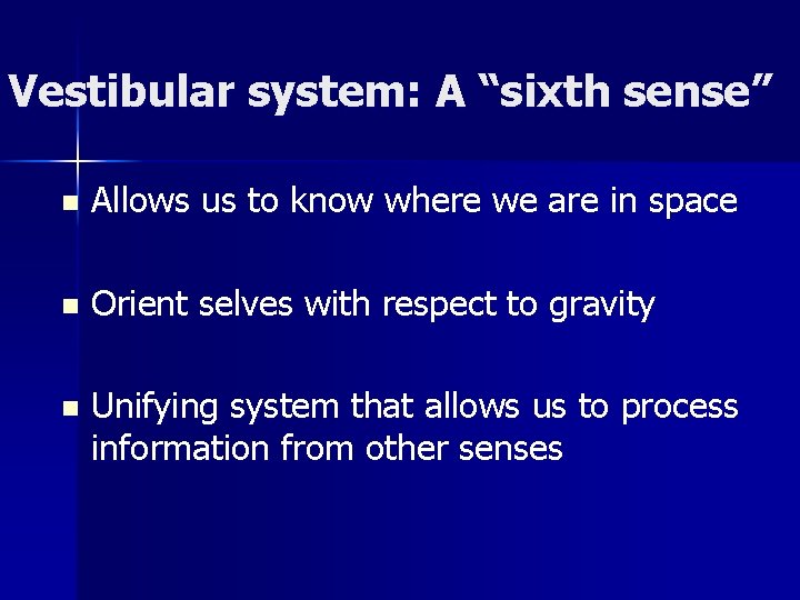 Vestibular system: A “sixth sense” n Allows us to know where we are in