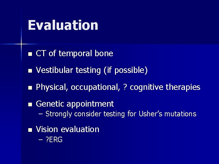 Evaluation n CT of temporal bone n Vestibular testing (if possible) n Physical, occupational,