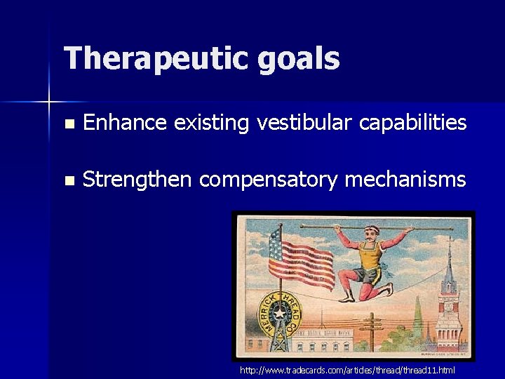 Therapeutic goals n Enhance existing vestibular capabilities n Strengthen compensatory mechanisms http: //www. tradecards.