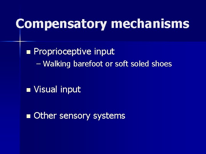 Compensatory mechanisms n Proprioceptive input – Walking barefoot or soft soled shoes n Visual