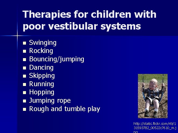 Therapies for children with poor vestibular systems n n n n n Swinging Rocking