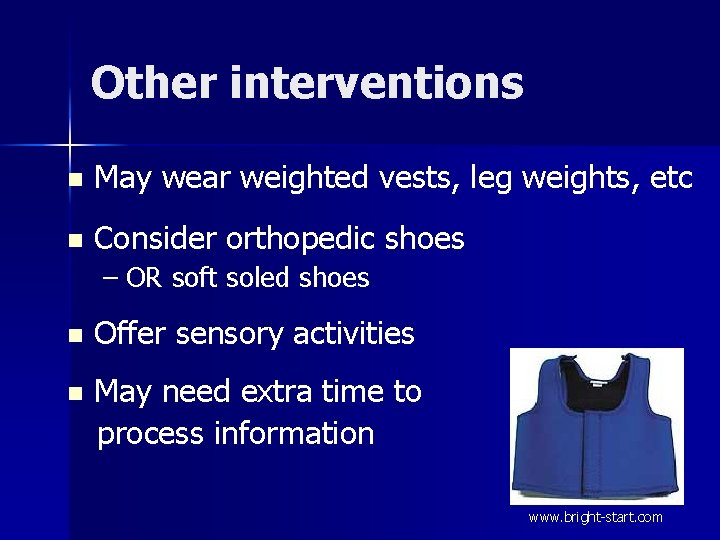 Other interventions n May wear weighted vests, leg weights, etc n Consider orthopedic shoes