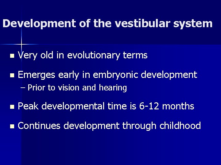 Development of the vestibular system n Very old in evolutionary terms n Emerges early