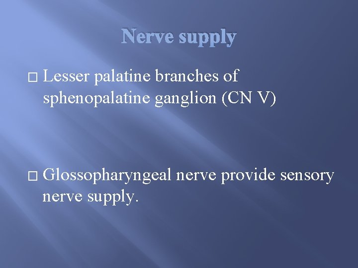 Nerve supply � Lesser palatine branches of sphenopalatine ganglion (CN V) � Glossopharyngeal nerve