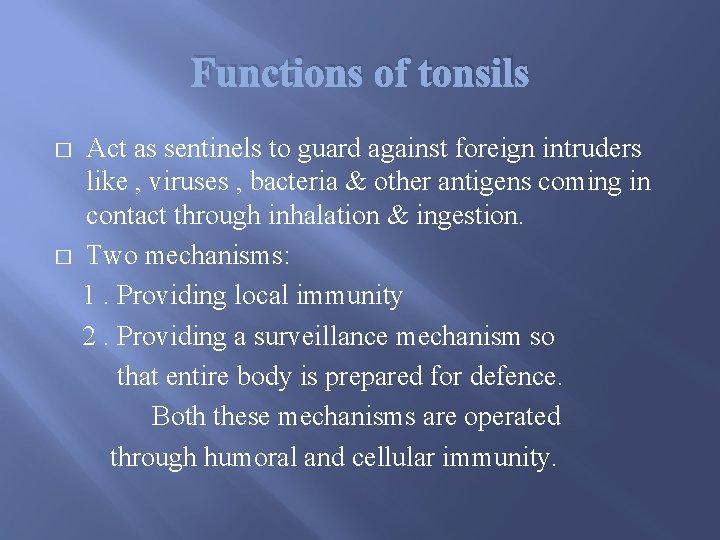 Functions of tonsils � � Act as sentinels to guard against foreign intruders like