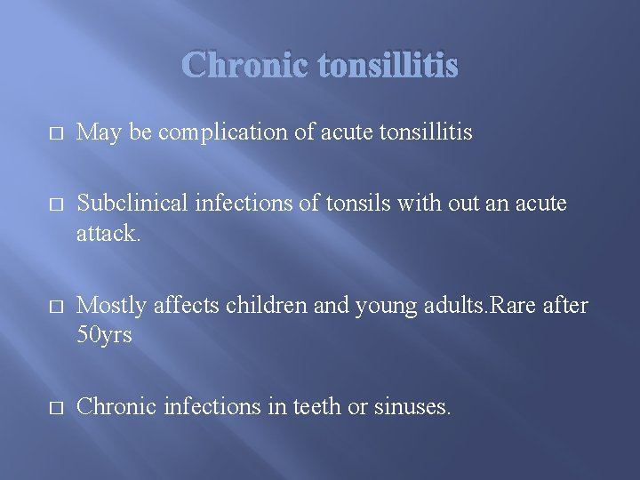 Chronic tonsillitis � May be complication of acute tonsillitis � Subclinical infections of tonsils