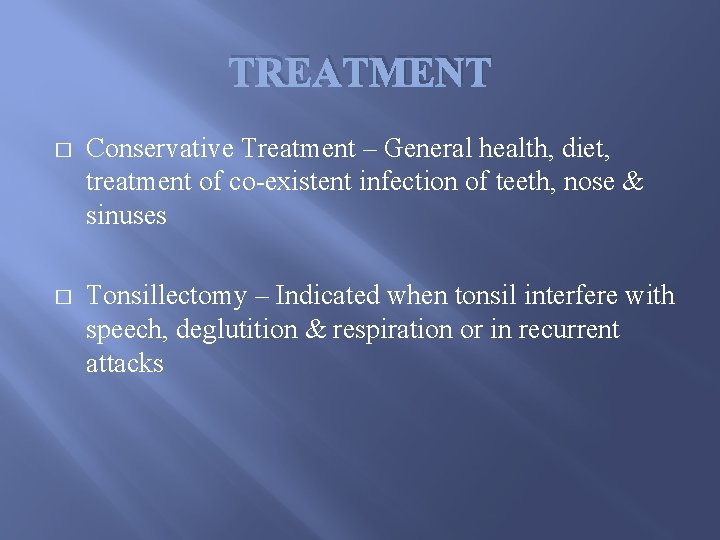 TREATMENT � Conservative Treatment – General health, diet, treatment of co-existent infection of teeth,