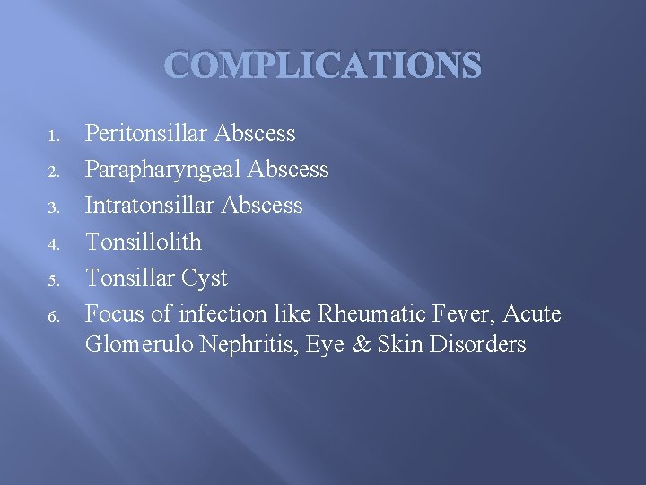 COMPLICATIONS 1. 2. 3. 4. 5. 6. Peritonsillar Abscess Parapharyngeal Abscess Intratonsillar Abscess Tonsillolith
