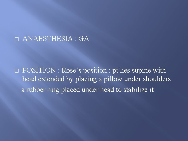 � ANAESTHESIA : GA � POSITION : Rose’s position : pt lies supine with