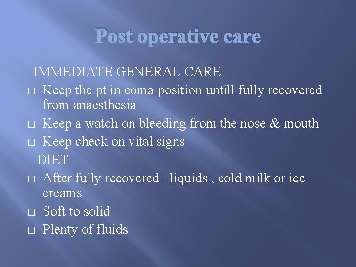 Post operative care IMMEDIATE GENERAL CARE � Keep the pt in coma position untill