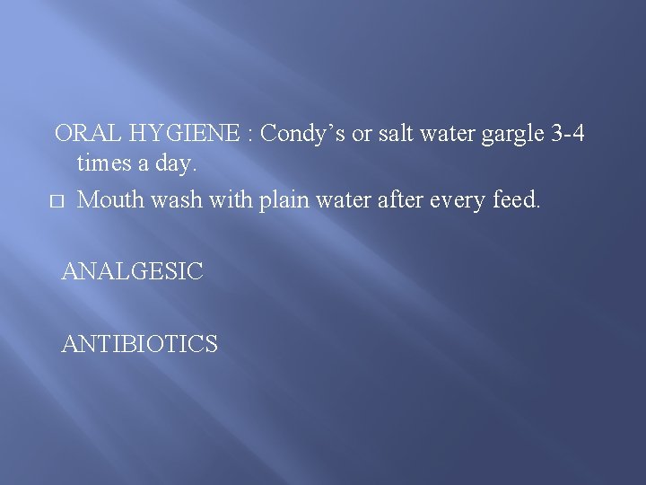 ORAL HYGIENE : Condy’s or salt water gargle 3 -4 times a day. �
