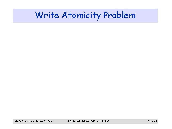 Write Atomicity Problem Cache Coherence in Scalable Machines © Muhamed Mudawar, COE 502 KFUPM