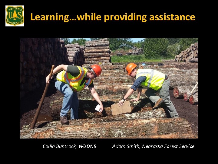 Learning…while providing assistance Collin Buntrock, Wis. DNR Adam Smith, Nebraska Forest Service 