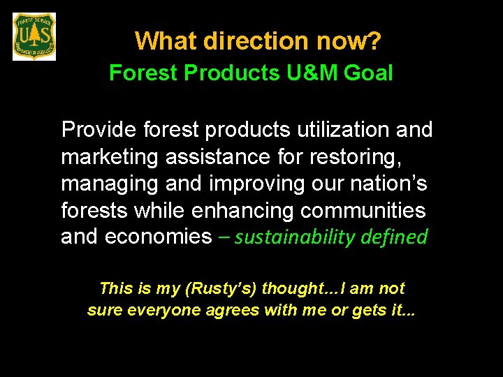 What direction now? Forest Products U&M Goal Provide forest products utilization and marketing assistance