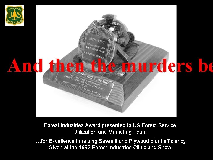And then the murders be Forest Industries Award presented to US Forest Service Utilization