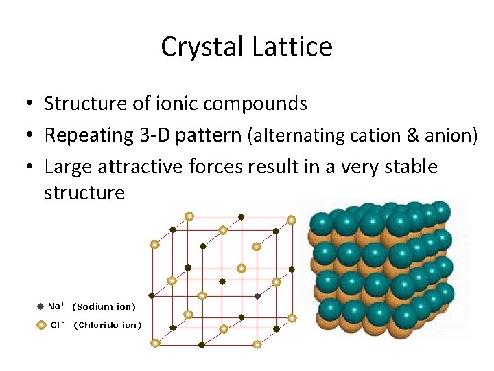 Crystal Lattice • Structure of ionic compounds • Repeating 3 -D pattern (alternating cation