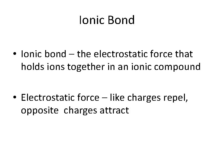 Ionic Bond • Ionic bond – the electrostatic force that holds ions together in