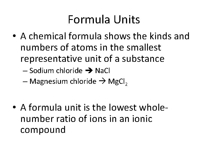 Formula Units • A chemical formula shows the kinds and numbers of atoms in