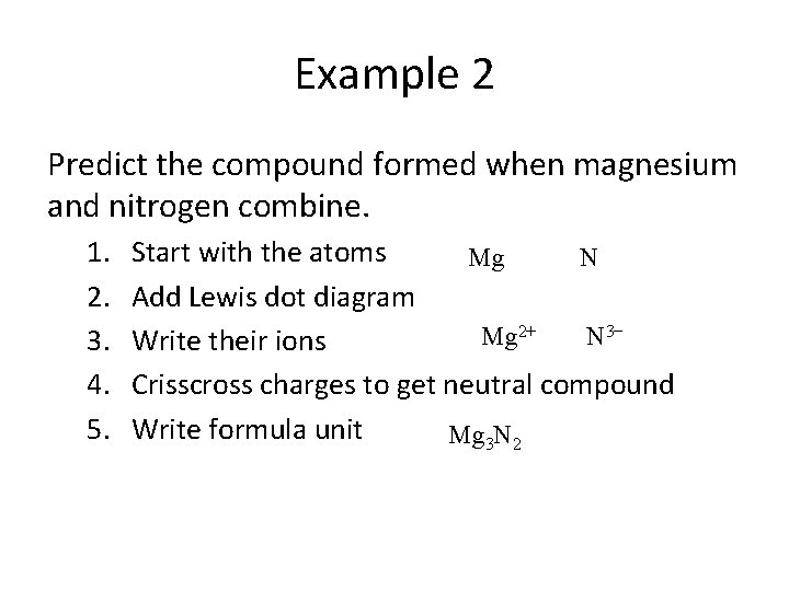 Example 2 Predict the compound formed when magnesium and nitrogen combine. 1. 2. 3.