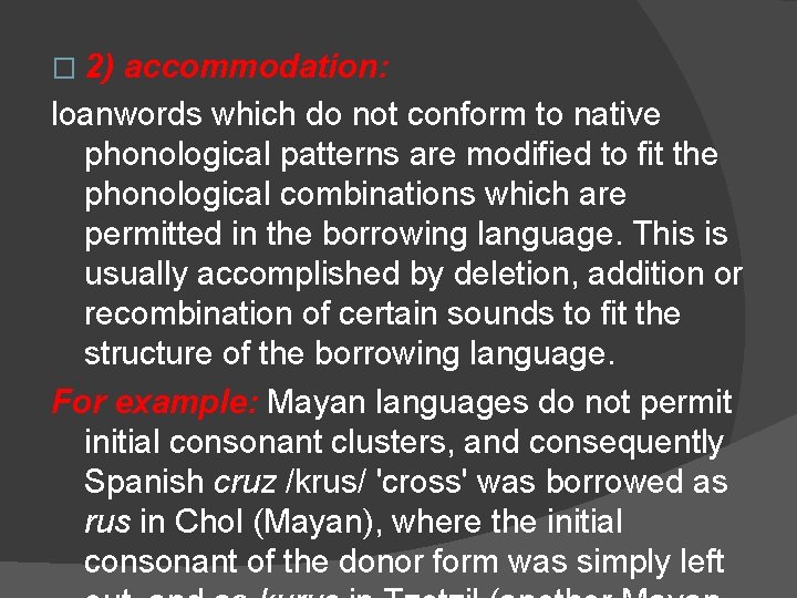 � 2) accommodation: loanwords which do not conform to native phonological patterns are modified