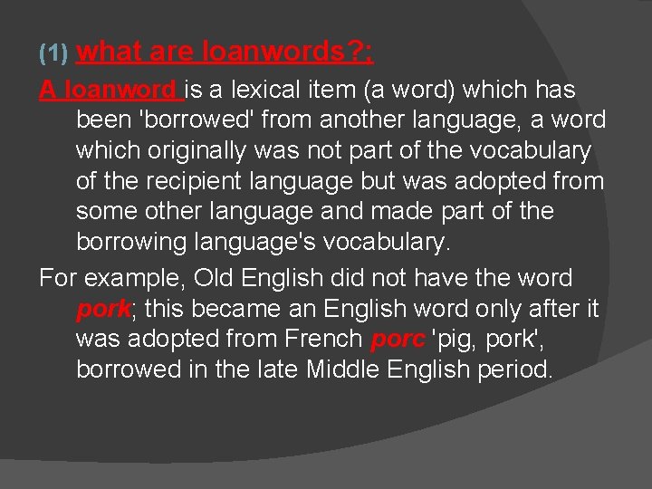 (1) what are loanwords? ; A loanword is a lexical item (a word) which