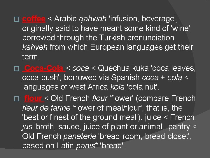 coffee < Arabic qahwah 'infusion, beverage', originally said to have meant some kind of