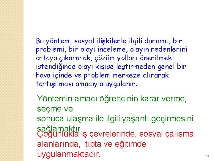Bu yöntem, sosyal ilişkilerle ilgili durumu, bir problemi, bir olayı inceleme, olayın nedenlerini ortaya