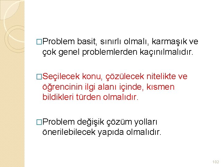 �Problem basit, sınırlı olmalı, karmaşık ve çok genel problemlerden kaçınılmalıdır. �Seçilecek konu, çözülecek nitelikte