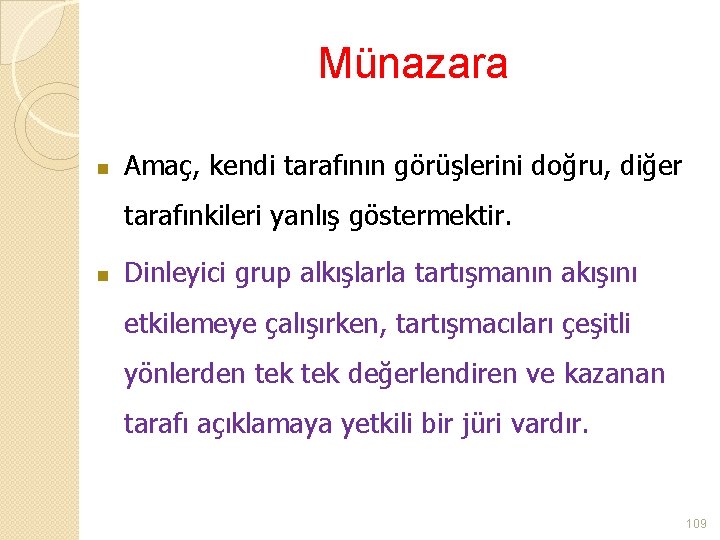 Münazara n Amaç, kendi tarafının görüşlerini doğru, diğer tarafınkileri yanlış göstermektir. n Dinleyici grup