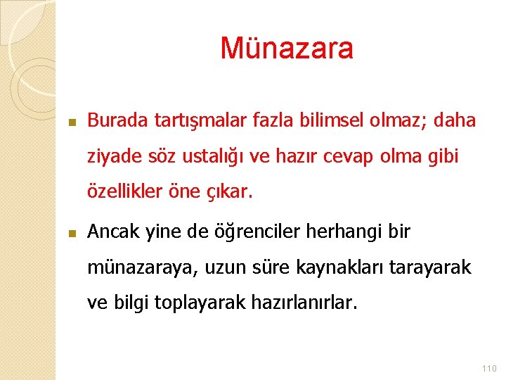 Münazara n Burada tartışmalar fazla bilimsel olmaz; daha ziyade söz ustalığı ve hazır cevap