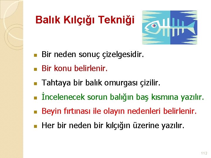 Balık Kılçığı Tekniği n Bir neden sonuç çizelgesidir. n Bir konu belirlenir. n Tahtaya