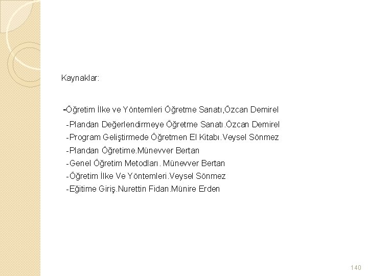 Kaynaklar: -Öğretim İlke ve Yöntemleri Öğretme Sanatı, Özcan Demirel -Plandan Değerlendirmeye Öğretme Sanatı. Özcan