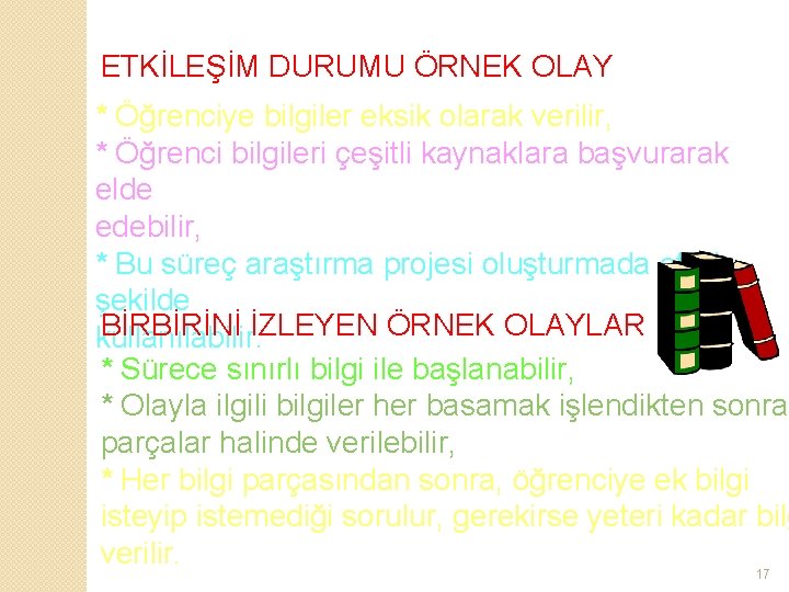 ETKİLEŞİM DURUMU ÖRNEK OLAY * Öğrenciye bilgiler eksik olarak verilir, * Öğrenci bilgileri çeşitli