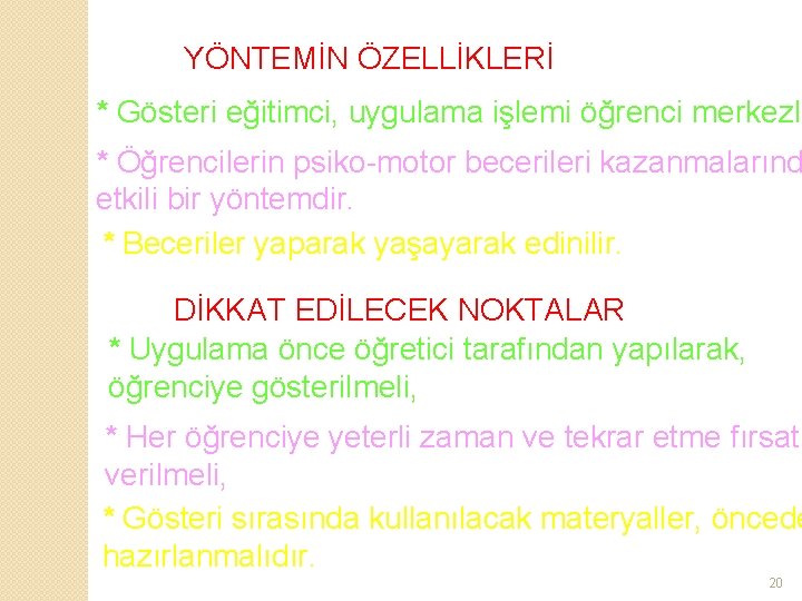 YÖNTEMİN ÖZELLİKLERİ * Gösteri eğitimci, uygulama işlemi öğrenci merkezli * Öğrencilerin psiko-motor becerileri kazanmalarınd