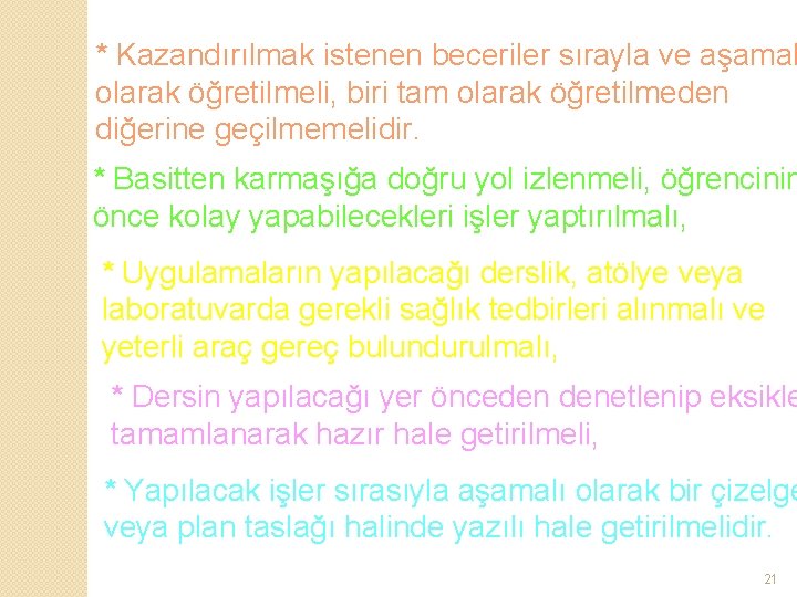 * Kazandırılmak istenen beceriler sırayla ve aşamal olarak öğretilmeli, biri tam olarak öğretilmeden diğerine