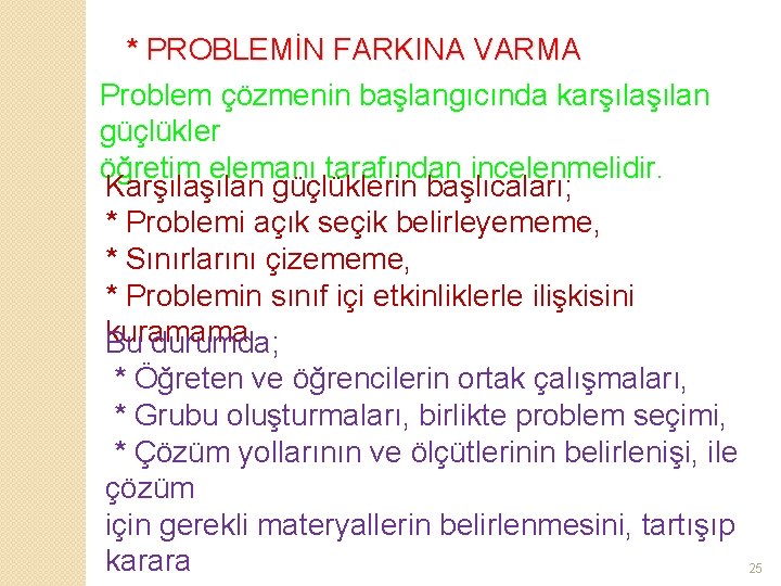 * PROBLEMİN FARKINA VARMA Problem çözmenin başlangıcında karşılan güçlükler öğretim elemanı tarafından incelenmelidir. Karşılan