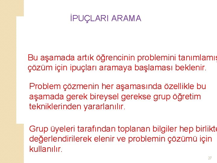 İPUÇLARI ARAMA Bu aşamada artık öğrencinin problemini tanımlamış çözüm için ipuçları aramaya başlaması beklenir.