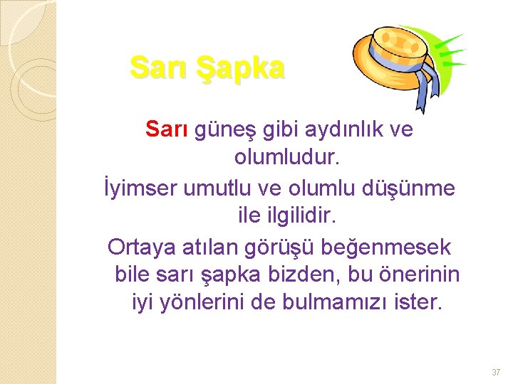 Sarı Şapka Sarı güneş gibi aydınlık ve olumludur. İyimser umutlu ve olumlu düşünme ilgilidir.