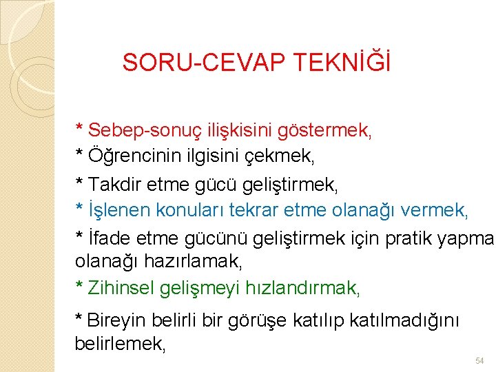 SORU-CEVAP TEKNİĞİ * Sebep-sonuç ilişkisini göstermek, * Öğrencinin ilgisini çekmek, * Takdir etme gücü