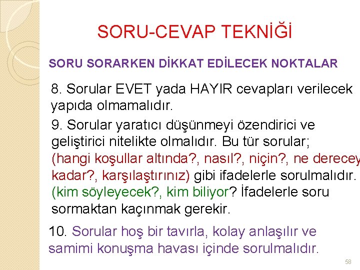 SORU-CEVAP TEKNİĞİ SORU SORARKEN DİKKAT EDİLECEK NOKTALAR 8. Sorular EVET yada HAYIR cevapları verilecek