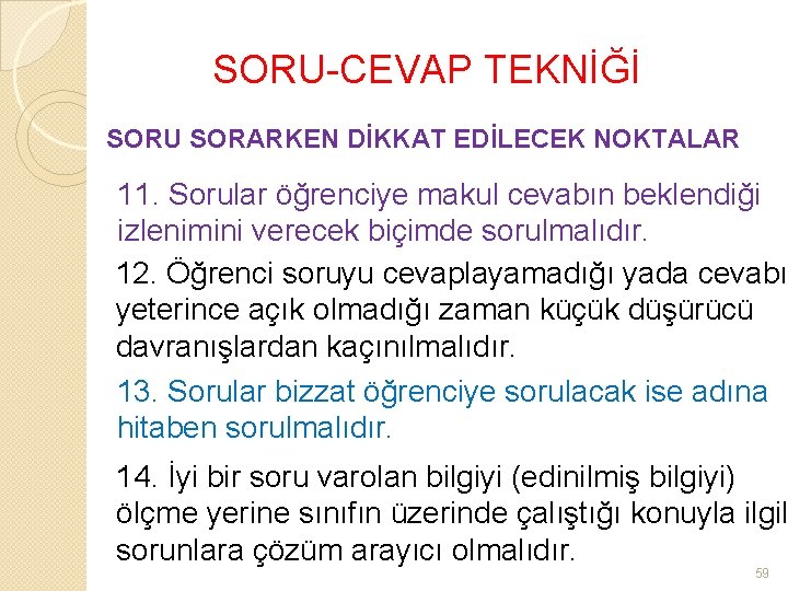 SORU-CEVAP TEKNİĞİ SORU SORARKEN DİKKAT EDİLECEK NOKTALAR 11. Sorular öğrenciye makul cevabın beklendiği izlenimini