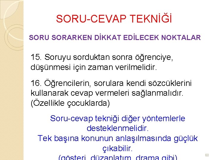 SORU-CEVAP TEKNİĞİ SORU SORARKEN DİKKAT EDİLECEK NOKTALAR 15. Soruyu sorduktan sonra öğrenciye, düşünmesi için