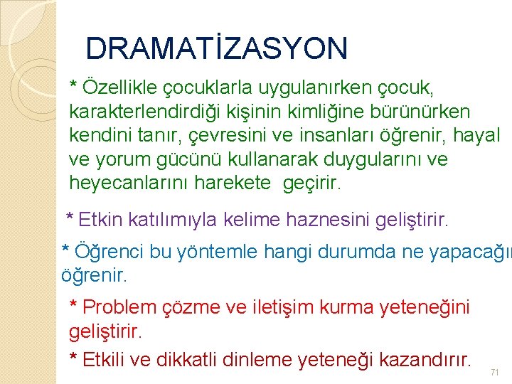 DRAMATİZASYON * Özellikle çocuklarla uygulanırken çocuk, karakterlendirdiği kişinin kimliğine bürünürken kendini tanır, çevresini ve