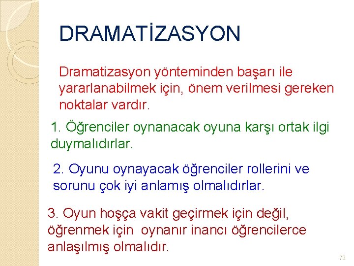 DRAMATİZASYON Dramatizasyon yönteminden başarı ile yararlanabilmek için, önem verilmesi gereken noktalar vardır. 1. Öğrenciler