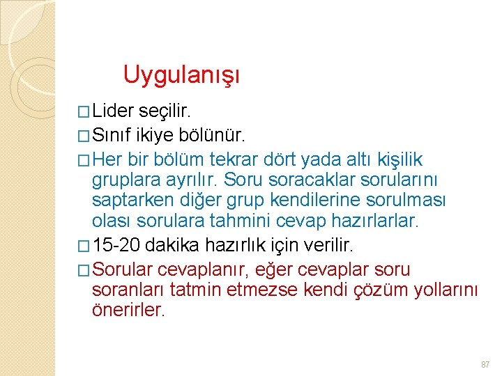 Uygulanışı �Lider seçilir. �Sınıf ikiye bölünür. �Her bir bölüm tekrar dört yada altı kişilik