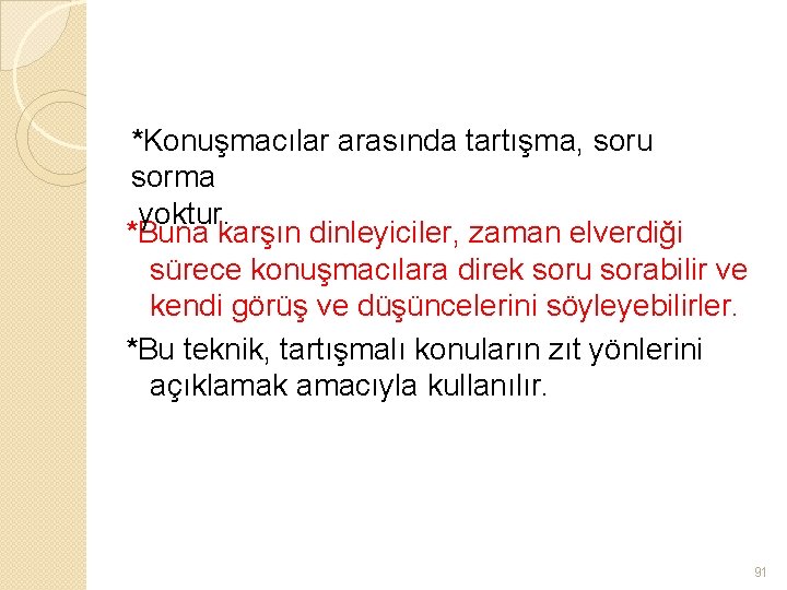 *Konuşmacılar arasında tartışma, soru sorma yoktur. *Buna karşın dinleyiciler, zaman elverdiği sürece konuşmacılara direk