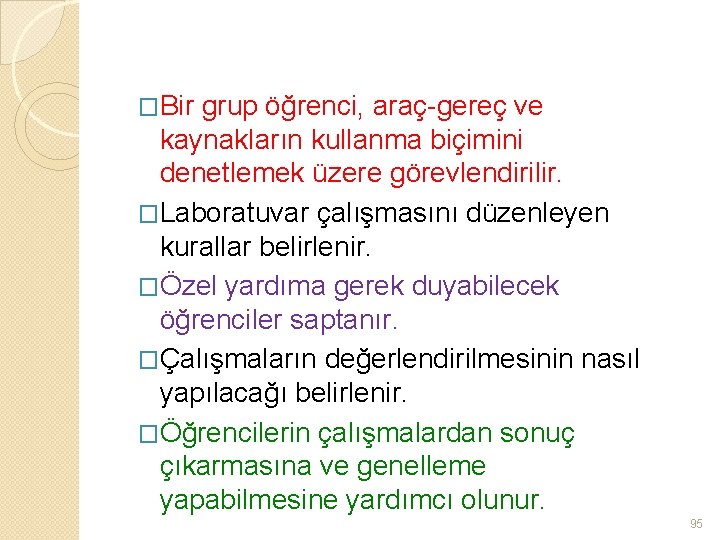 �Bir grup öğrenci, araç-gereç ve kaynakların kullanma biçimini denetlemek üzere görevlendirilir. �Laboratuvar çalışmasını düzenleyen